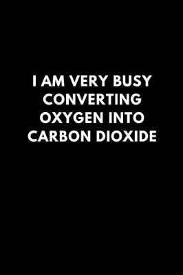 Book cover for I'm Very Busy Converting Oxygen Into Carbon Dioxide