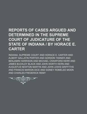 Book cover for Reports of Cases Argued and Determined in the Supreme Court of Judicature of the State of Indiana by Horace E. Carter (Volume 124)