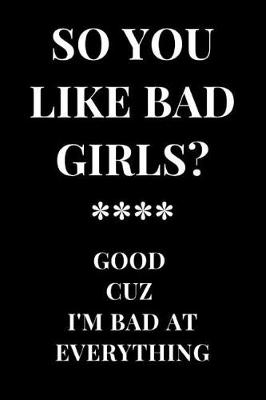 Cover of So You Like Bad Girls? Good Cuz I'm Bad at Everything