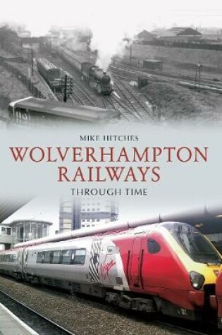 Cover of Wolverhampton Railways Through Time