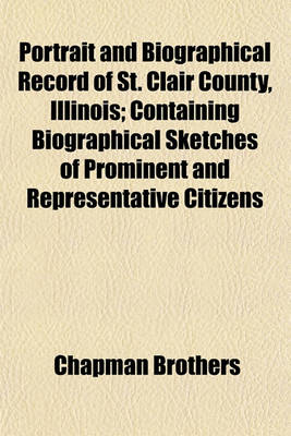 Book cover for Portrait and Biographical Record of St. Clair County, Illinois; Containing Biographical Sketches of Prominent and Representative Citizens