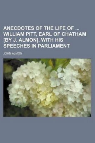 Cover of Anecdotes of the Life of William Pitt, Earl of Chatham [By J. Almon]. with His Speeches in Parliament