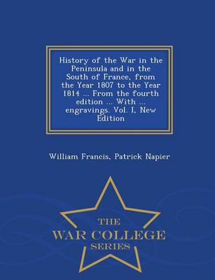 Book cover for History of the War in the Peninsula and in the South of France, from the Year 1807 to the Year 1814 ... from the Fourth Edition ... with ... Engravings. Vol. I, New Edition - War College Series