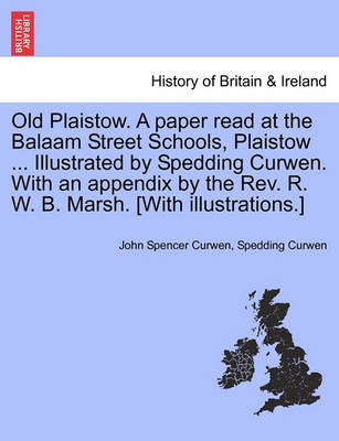 Book cover for Old Plaistow. a Paper Read at the Balaam Street Schools, Plaistow ... Illustrated by Spedding Curwen. with an Appendix by the REV. R. W. B. Marsh. [With Illustrations.]