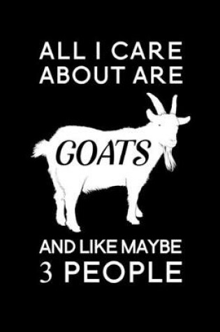 Cover of All I Care About Are Goats And Like Maybe 3 People