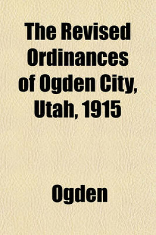 Cover of The Revised Ordinances of Ogden City, Utah, 1915