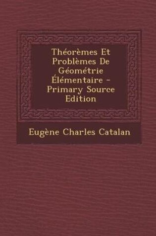 Cover of Theoremes Et Problemes de Geometrie Elementaire - Primary Source Edition