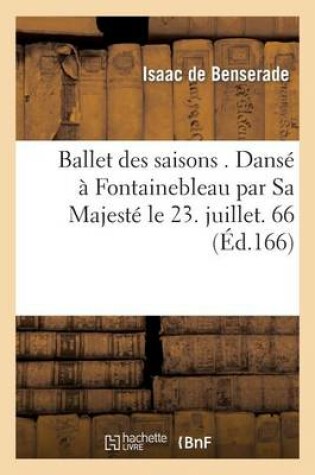 Cover of Ballet Des Saisons . Dansé À Fontainebleau Par Sa Majesté Le 23. Juillet. 1661