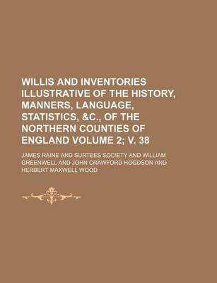 Book cover for Willis and Inventories Illustrative of the History, Manners, Language, Statistics, &C., of the Northern Counties of England Volume 2; V. 38