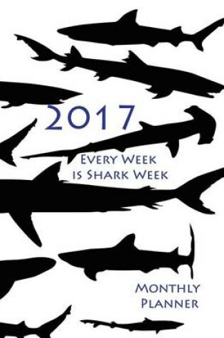 Cover of 2017 Every Week is Shark Week Monthly Planner