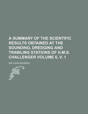 Book cover for A Summary of the Scientific Results Obtained at the Sounding, Dredging and Trawling Stations of H.M.S. Challenger Volume 6, V. 1