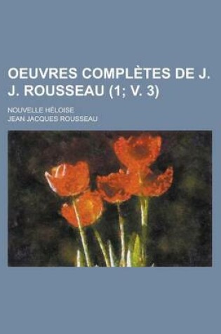 Cover of Oeuvres Completes de J. J. Rousseau; Nouvelle Heloise (1; V. 3)