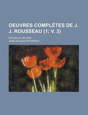 Book cover for Oeuvres Completes de J. J. Rousseau; Nouvelle Heloise (1; V. 3)