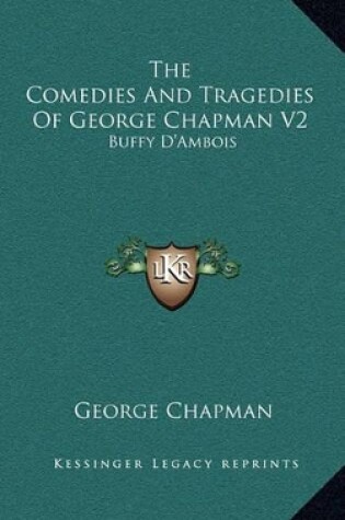 Cover of The Comedies and Tragedies of George Chapman V2