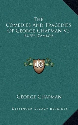 Book cover for The Comedies and Tragedies of George Chapman V2