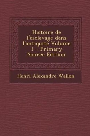 Cover of Histoire de L'Esclavage Dans L'Antiquite Volume 1 - Primary Source Edition