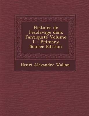 Book cover for Histoire de L'Esclavage Dans L'Antiquite Volume 1 - Primary Source Edition