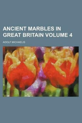 Cover of Ancient Marbles in Great Britain Volume 4