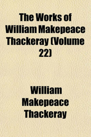 Cover of The Works of William Makepeace Thackeray Volume 22