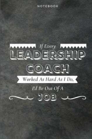 Cover of If Every Leadership Coach Worked As Hard As I Do, I'd Be Out Of A Job
