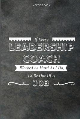 Book cover for If Every Leadership Coach Worked As Hard As I Do, I'd Be Out Of A Job