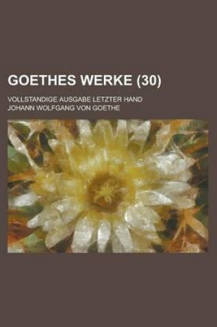 Cover of Goethes Werke; Vollstandige Ausgabe Letzter Hand (30)