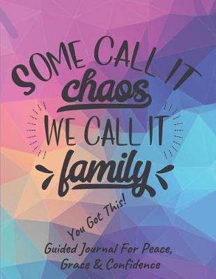 Book cover for Some Call It Chaos, We Call It Family Guided Journal For Peace, Grace & Confidence