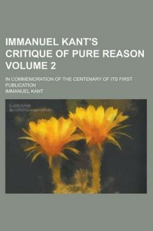 Cover of Immanuel Kant's Critique of Pure Reason; In Commemoration of the Centenary of Its First Publication Volume 2