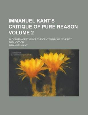 Book cover for Immanuel Kant's Critique of Pure Reason; In Commemoration of the Centenary of Its First Publication Volume 2