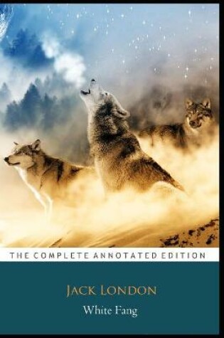 Cover of White Fang by Jack London (Adventurous & fictional Novel) "The New Annotated Classic Edition"