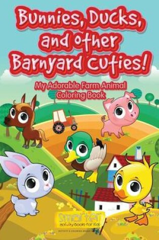 Cover of Bunnies, Ducks, and Other Barnyard Cuties! My Adorable Farm Animal Coloring Book