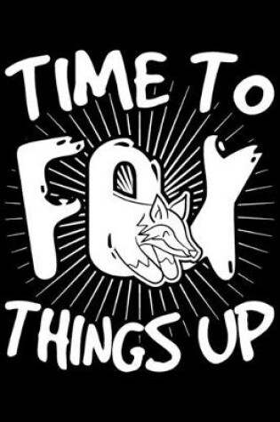 Cover of Time To Fox Things Up