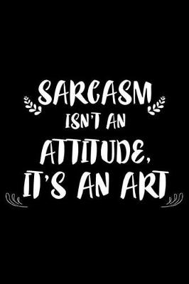 Book cover for Sarcasm Isn't an Attitude, It's an Art