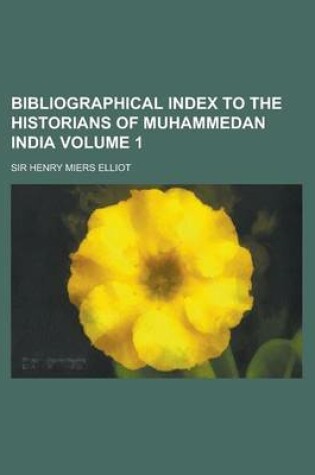 Cover of Bibliographical Index to the Historians of Muhammedan India Volume 1