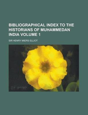 Book cover for Bibliographical Index to the Historians of Muhammedan India Volume 1