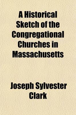 Book cover for A Historical Sketch of the Congregational Churches in Massachusetts; From 1620 to 1858