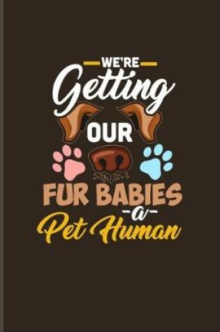 Cover of We're Getting Our Fur Babies A Pet Human
