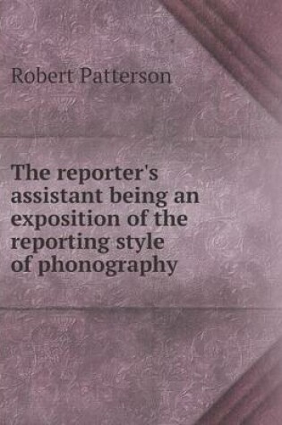 Cover of The reporter's assistant being an exposition of the reporting style of phonography