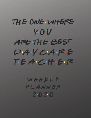 Book cover for Daycare Teacher Weekly Planner 2020 - The One Where You Are The Best