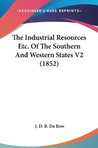 Cover of The Industrial Resources Etc. Of The Southern And Western States V2 (1852)