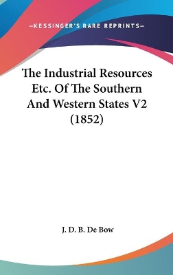 Book cover for The Industrial Resources Etc. Of The Southern And Western States V2 (1852)