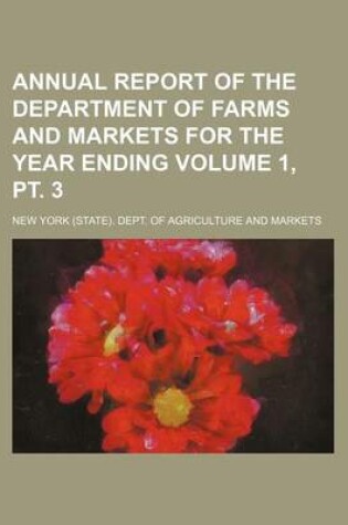 Cover of Annual Report of the Department of Farms and Markets for the Year Ending Volume 1, PT. 3