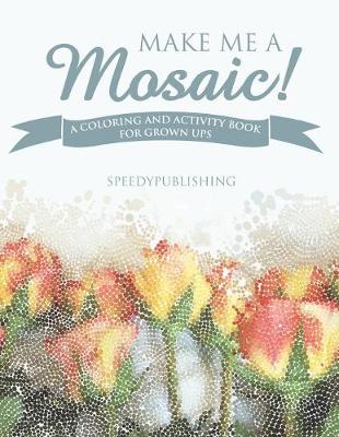 Book cover for Make Me A Mosaic! A Coloring and Activity Book for Grown ups