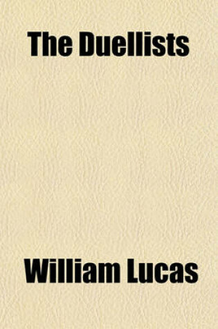 Cover of The Duellists; Or, Men of Honour. a Story Calculated to Shew the Folly, Extravagance, and Sin of Duelling