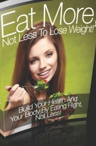 Cover of Eat More Not Less To Lose Weight