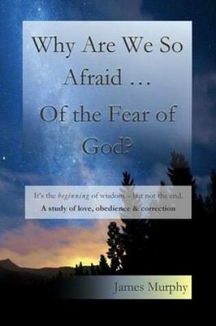 Cover of Why Are We So Afraid ... Of the Fear of God?