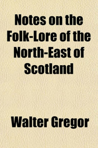 Cover of Notes on the Folk-Lore of the North East of Scotland