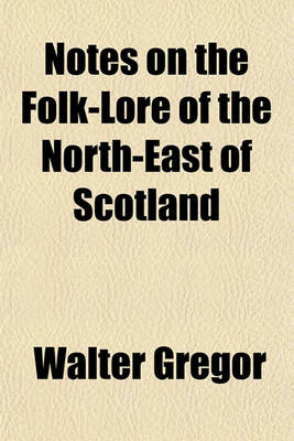 Book cover for Notes on the Folk-Lore of the North East of Scotland