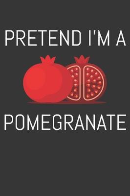 Book cover for Pretend Im A Pomegranate Notebook