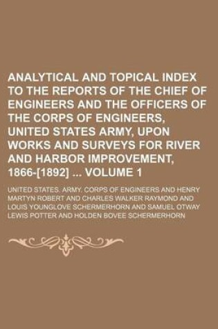 Cover of Analytical and Topical Index to the Reports of the Chief of Engineers and the Officers of the Corps of Engineers, United States Army, Upon Works and Surveys for River and Harbor Improvement, 1866-[1892] Volume 1